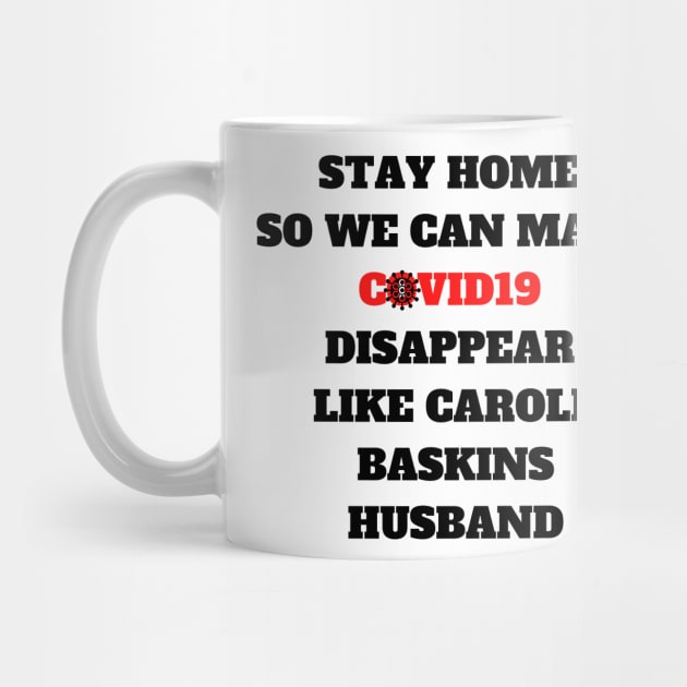 STAY HOME SO WE CAN MAKE COVID DISAPPEAR LIKE CAROLE BASKINS HUSBAND Funny Quote T-Shirt, Hoodie, Mug by Giftadism